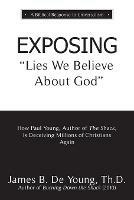 EXPOSING Lies We Believe About God: How the Author of The Shack Is Deceiving Millions of Christians Again