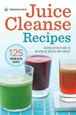 Juice Cleanse Recipes: Juicing Detox Plans to Revitalize Health and Energy