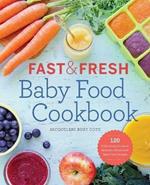 Fast & Fresh Baby Food: 120 Ridiculously Simple & Naturally Wholesome Baby Food Recipes