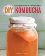 DIY Kombucha: 60 Nourishing Tonics for Health and Happiness