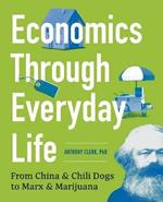 Economics Through Everyday Life: From China and Chili Dogs to Marx and Marijuana