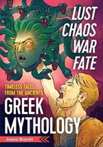 Lust, Chaos, War, and Fate - Greek Mythology: Timeless Tales from the Ancients