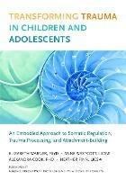 Transforming Trauma in Children and Adolescents: An Embodied Approach to Somatic Regulation, Trauma Processing, and Attachment-Building