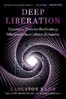 Deep Liberation: Shamanic Tools for Reclaiming Wholeness in a Culture of Trauma