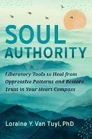 Soul Authority: An Ego-Eco Healing System to Restore Trust in Yourself, Rediscover Your Guiding Truths, and Advance Social Justice