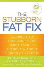 The Stubborn Fat Fix: Eat Right to Lose Weight and Cure Metabolic Burnout without Hunger or Exercise