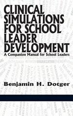 Clinical Simulations for School Leader Development: A Companion Manual for School Leaders