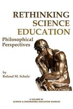 Rethinking Science Education: Philosophical Perspectives