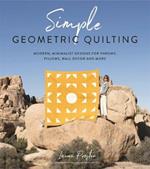 Simple Geometric Quilting: Modern, Minimalist Designs for Throws, Pillows, Wall Decor and More