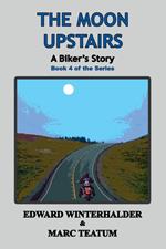 The Moon Upstairs: A Biker's Story (Book 4 Of The Series)