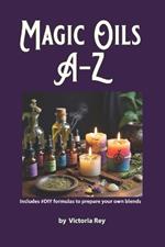 Magic Oils A-Z to Unlock the Secrets of Ancient Wisdom and Modern Magic: Includes #DIY Formulas to Create Powerful Blends Tailored to your Needs.