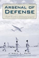 Arsenal of Defense: Fort Worth's Military Legacy