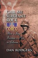Call Me Sergeant Rock: How a Boy Becomes a Man in Vietnam