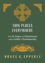 Thin Places Everywhere: The 12 Days of Christmas with Celtic Christianity