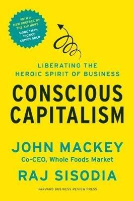 Conscious Capitalism, With a New Preface by the Authors: Liberating the Heroic Spirit of Business - John Mackey,Rajendra Sisodia - cover