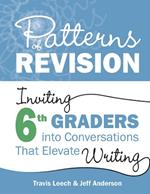 Patterns of Revision, Grade 6: Inviting 6th Graders into Conversations That Elevate Writing