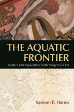 The Aquatic Frontier: Oysters and Aquaculture in the Progressive Era