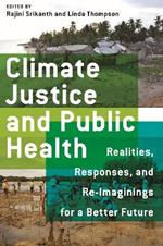 Climate Justice and Public Health: Realities, Responses, and Reimaginings for a Better Future