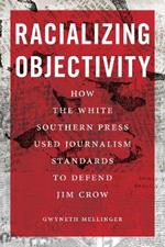 Racializing Objectivity: How the White Southern Press Weaponized Journalism Standards to Defend Jim Crow