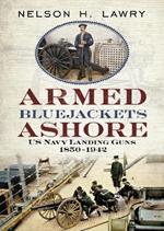 Armed Bluejackets Ashore: US Navy Landing Guns 1850-1942