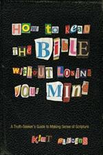 How to Read the Bible Without Losing Your Mind: A Truth-Seeker's Guide to Making Sense of Scripture