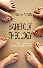 Barefoot Theology: A Dictionary for Pilgrims, Priests, and Poets