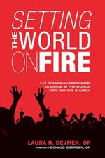 Setting the World on Fire: Lay Dominican Preachers as Grace in the World, Gift for the Church