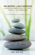 The Motives of Self-Sacrifice in Korean American Culture, Family, and Marriage: From Filial Piety to Familial Integrity
