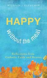 Happy Without the Meal: Reflections from Catholic Faith and Reason