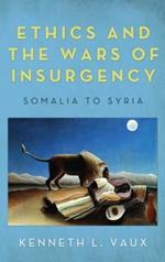 Ethics and the Wars of Insurgency: Somalia to Syria