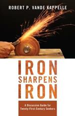 Iron Sharpens Iron: A Discussion Guide for Twenty-First-Century Seekers