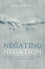 Negating Negation: Against the Apophatic Abandonment of the Dionysian Corpus