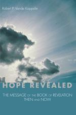 Hope Revealed: The Message of the Book of Revelation--Then and Now