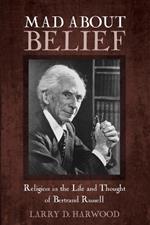 Mad about Belief: Religion in the Life and Thought of Bertrand Russell