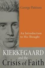 Kierkegaard and the Crisis of Faith: An Introduction to His Thought