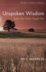 Unspoken Wisdom: Truths My Father Taught Me