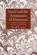 Israel and the Aramaeans of Damascus: A Study in Archaeological Illumination of Bible History