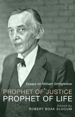 Prophet of Justice, Prophet of Life: Essays on William Stringfellow