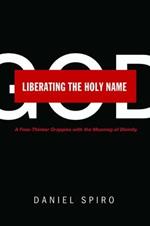 Liberating the Holy Name: A Free-Thinker Grapples with the Meaning of Divinity