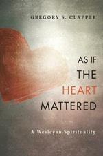 As If the Heart Mattered: A Wesleyan Spirituality