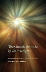 The Gnostic Attitude by Geo Widengren: Edited and Translated from the Swedish by Birger Pearson