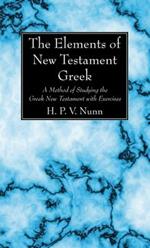 The Elements of New Testament Greek: A Method of Studying the Greek New Testament with Exercises