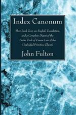 Index Canonum: The Greek Text, an English Translation, and a Complete Digest of the Entire Code of Canon Law of the Undivided Primitive Church