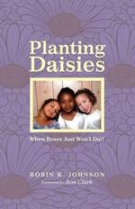 Planting Daisies: When Roses Just Won't Do!!