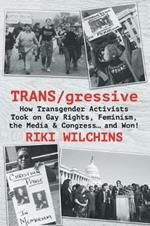 TRANS/gressive: How Transgender Activists Took on Gay Rights, Feminism, the Media & Congress... and Won!