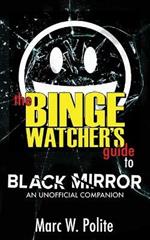 The Binge Watcher's Guide to Black Mirror: An Unofficial Companion