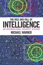 The Rise and Fall of Intelligence: An International Security History