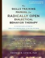 The Skills Training Manual for Radically Open Dialectical Behavior Therapy: A Clinician's Guide for Treating Disorders of Overcontrol