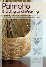 Palmetto Braiding and Weaving: Using Palm Fronds to Create Baskets, Bags, Hats & More