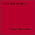 I'm Looking for Baby K